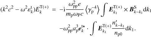 \begin{eqnarray} (k^{2}c^{2}-\omega ^{2}\varepsilon _{k}^{\rm t})E_{k}^{\rm T(+)} &=&-{\rm i}\frac{\omega _{\rm pp}^{2}e}{m_{\rm p}\omega _{\rm P}c}\left\langle {\gamma _{\rm p}^{-4}}\right\rangle \int {{{\vec E}}_{k_{1}}^{\rm T(+)}\times {{\vec B}} _{k-k_{1}}^{\rm S}{\rm d}k_{1}} \notag \\ &&-\omega _{\rm pp}^{2}a_{\rm p}^{3}{{\vec e}}_{{k}}^{\rm t {{\vec \ast }}}\cdot \int {{{\vec E}}_{k_{1}}^{\rm T(+)}\frac{ n_{k-k_{1}}^{\prime }}{n_{\rm p0}}{\rm d}k_{1}}. \label{eq39} \end{eqnarray}