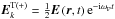 \hbox{${{\vec E}}_{k}^{\rm T( + )} = \frac{1}{2}{\vec E}\left( {{\vec r},t} \right){\rm e}^{ - {\rm i}\omega _{\rm P} {t}}$}