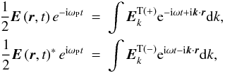 \begin{eqnarray} \frac{1}{2}{{\vec E}}\left( {{{\vec r}},t}\right) {e} ^{-{\rm i}\omega _{\rm P} {t}} &=&\int {{{\vec E}}_{k}^{\rm T(+)}{\rm e}^{-{\rm i}\omega t+{\rm i} {{\vec k}}\cdot {{\vec r}}}{\rm d}k}, \notag \\ \frac{1}{2}{{\vec E}}\left( {{{\vec r}},t}\right) ^{\ast }{ e}^{{\rm i}\omega _{\rm P} {t}} &=&\int {{{\vec E}}_{k}^{\rm T(-)}{\rm e}^{{\rm i}\omega {t}-{\rm i} {{\vec k}}\cdot {{\vec r}}}{\rm d}k}, \label{eq42} \end{eqnarray}