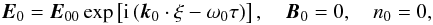 \begin{equation} \label{eq49} {{\vec E}}_0 = {{\vec E}}_{00} \exp \left[ {{\rm i}\left( {{{\vec k}}_0 \cdot {\rm {\bf \xi }} - \omega _0 \tau } \right)} \right], \quad {\vec B}_0 = 0, \quad n_0 = 0, \end{equation}