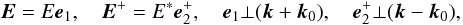 \begin{equation} \label{eq57} {{\vec E}} = E{{\vec e}}_1, \quad {{\vec E}}^ + = E^\ast {{\vec e}}_2^ +, \quad {{\vec e}}_1 \bot ({\rm {\vec k}} + {{\vec k}}_0 ), \quad {{\vec e}}_2^ + \bot ({\rm {\vec k}} - {{\vec k}}_0 ), \end{equation}
