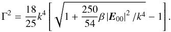 \begin{equation} \label{eq73} \Gamma ^2 = \frac{18}{25}k^4\left[ {\sqrt {1 + \frac{250}{54}\beta \left| {{{\vec E}}_{00} } \right|^2 / k^4}-1 } \right]. \end{equation}
