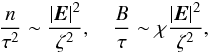 \begin{equation} \label{eq74} \frac{n}{\tau ^2} \sim \frac{\vert {{\vec E}}\vert ^2}{\zeta ^2}, \quad \frac{B}{\tau } \sim \chi \frac{\vert {\vec E}\vert ^2}{\zeta ^2}, \end{equation}