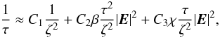 \begin{equation} \label{eq75} \frac{1}{\tau } \approx C_1 \frac{1}{\zeta ^2} + C_2 \beta \frac{\tau ^2}{\zeta ^2}\vert {{\vec E}}\vert ^2 + C_3 \chi \frac{\tau }{\zeta ^2}\vert {{\vec E}}\vert ^2, \end{equation}