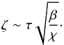 \begin{equation} \label{eq77} \zeta \sim \tau \sqrt {\frac{\beta }{\chi }} \cdot \end{equation}