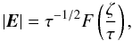 \begin{equation} \label{eq82} \vert {{\vec E}}\vert = \tau ^{ - 1 / 2}F\left( {\frac{\zeta }{\tau }} \right), \end{equation}
