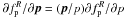 \hbox{${\partial f_{\rm p}^R }/{\partial {{\vec p}}} = ({{\vec p}}/ p){\partial f_{\rm p}^R } /\partial p$}