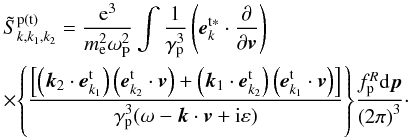 \appendix \setcounter{section}{1} \begin{eqnarray} &&\tilde{S}_{k,k_{1},k_{2}}^{\rm p\left( {t}\right) } =\frac{{\rm e}^{3}}{ m_{\rm e}^{2}\omega _{\rm P}^{2}}\int {\frac{{1}}{\gamma _{\rm p}^{3}}\left( {{ {\vec e}}_{k}^{\rm t\ast }\cdot \frac{\partial }{\partial {{\vec v}}}} \right) } \notag \\ &&\times{\left\{ {\frac{{\left[ {\left( {{{\vec k}}_{2}\cdot { {\vec e}}_{{k}_{1}}^{\rm t}}\right) \left( {{{\vec e}} _{{k}_{2}}^{\rm t}\cdot {{\vec v}}}\right) +\left( { {{\vec k}}_{1}\cdot {{\vec e}}_{{k} _{2}}^{\rm t}}\right) \left( {{{\vec e}}_{{k} _{1}}^{\rm t}\cdot {{\vec v}}}\right) }\right] }}{\gamma _{\rm p}^{3}{ \left( \omega -{{\vec k}}\cdot {{\vec v}}+{\rm i}\varepsilon \right) }}}\right\} }\frac{f_{\rm p}^{R}{\rm d}{{\vec p}}}{\left( {2\pi } \right) ^{3}}\cdot \label{eqa6} \end{eqnarray}