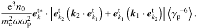 \appendix \setcounter{section}{1} \begin{equation} \label{eqa10} \frac{{\rm e}^3n_0 }{m_{\rm e}^{2} \omega \omega _{\rm P}^{2} }{\vec {e}}_{k}^{\rm t\ast } \cdot \left[ {{\vec {e}}_{{{k}}_2 }^{\rm t} \left( { {\vec {k}}_{2} \cdot {\vec {e}}_{{ {k}}_1 }^{\rm t} } \right) + {\vec {e}}_{{{k}}_{ 1} }^{\rm t} \left( {{{\vec k}}_1 \cdot {\vec { e}}_{{{k}}_2 }^{\rm t} } \right)} \right]\left\langle {\gamma _{\rm p}^{{\ - 6}} } \right\rangle. \end{equation}