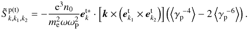 \appendix \setcounter{section}{1} \begin{equation} \label{eqa11} \tilde {S}_{k,k_1 ,k_2 }^{\rm p \left( {t} \right)} = - \frac{{\rm e}^3n_0 }{ m_{\rm e}^{2} \omega \omega _{\rm P}^{2} }{\vec {e}}_{k}^{\rm t\ast } \cdot \left[ { {\vec {k}}\times \left( {{\vec {e}}_{{{k}}_1 }^{\rm t} \times {\vec {e}}_{{{k}}_2 }^{\rm t} } \right)} \right] \left( {\left\langle {\gamma _{\rm p}^{{\ - 4}} } \right\rangle - 2\left\langle { \gamma _{\rm p}^{{\ - 6}} } \right\rangle } \right). \end{equation}