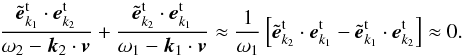 \begin{equation*} \frac{{\tilde {{\vec e}}}_{{k}_1 }^{\rm t} \cdot { {\vec e}}_{{k}_2 }^{\rm t} }{\omega _2 - {{\vec k}}_2 \cdot {{\vec v}}} + \frac{{\tilde {{\vec e}}}_{{ {k}}_2 }^{\rm t} \cdot {{\vec e}}_{{k}_1 }^{\rm t} }{ \omega _1 - {{\vec k}}_1 \cdot {{\vec v}}} \approx \frac{1 }{\omega _1 }\left[ {{\tilde {{\vec e}}}_{{k}_2 }^{\rm t} \cdot {{\vec e}}_{{k}_1 }^{\rm t} - {\tilde { {\vec e}}}_{{k}_1 }^{\rm t} \cdot {{\vec e}}_{{ {k}}_2 }^{\rm t} } \right] \approx 0. \end{equation*}