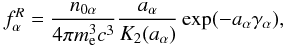 \begin{equation} \label{eq9} f_\alpha ^R = \frac{n_{0\alpha } }{4\pi m_{\rm e}^3 c^3}\frac{a_\alpha }{K_2 (a_\alpha )}\exp ( - a_\alpha \gamma _\alpha ), \end{equation}