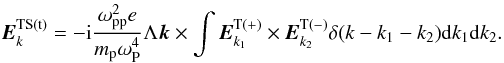 \begin{equation} \label{eq13} {{\vec E}}_{k}^{\rm TS(t)} = -{\rm i}\frac{\omega _{\rm pp}^2 e}{m_{\rm p} \omega _{\rm P}^4 } \Lambda {{\vec k}}\times \int {{{\vec E}}_{k_1 }^{\rm T( + )} \times {{\vec E}}_{k_2 }^{\rm T( - )} \delta (k - k_1 - k_2 ){\rm d}k_1 {\rm d}k_2 }. \end{equation}