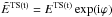 \hbox{$\tilde {E}^{\rm TS(t)} = E^{\rm TS(t)} \exp ({\rm i}\varphi )$}