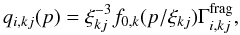 \begin{equation} q_{i,kj}(p) = \xi_{kj}^{-3}f_{0,k}(p/\xi_{kj})\Gamma^{\rm frag}_{i,kj}, \end{equation}