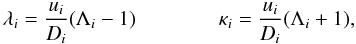 \begin{equation} \label{Eq::DefLambdaKappa} \lambda_{i} = \frac{u_{i}}{D_{i}}( \Lambda_{i} -1 ) \qquad\qquad \kappa_{i} = \frac{u_{i}}{D_{i}}( \Lambda_{i} +1 ), \end{equation}