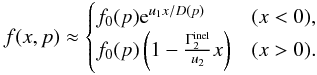 \begin{equation} \label{Eq::DSAStandardPlusBreakup} f(x,p) \approx \begin{cases} f_{0}(p) {\rm e}^{u_{1}x/D(p)} & (x<0), \\ f_{0}(p) \left( 1 - \frac{\Gamma^{\rm inel}_{2}}{u_{2}} x \right) & (x>0). \end{cases} \end{equation}
