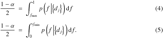 \begin{eqnarray} \label{eq:equal_tail_ci_fmax} \frac{1-\alpha}{2} & = & \int_{f_{\max}}^{1} p\left(f\left|\left\{d_j\right\}\right.\right) {\rm d}f \\[1.5mm] \label{eq:equal_tail_ci_fmin} \frac{1-\alpha}{2} & = & \int_{0}^{f_{\min}} p\left(f\left|\left\{d_j\right\}\right.\right) {\rm d}f. \end{eqnarray}