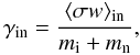 \begin{equation} \gamma_{\rm in}=\frac{\langle\sigma w\rangle_{\rm in}}{m_{\rm i}+m_{\rm n}}, \end{equation}