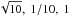 \hbox{$\sqrt{10},~1/10,~1$}