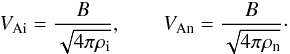 \begin{equation} V_{\rm Ai}=\frac{B}{\sqrt{4\pi\rho_{\rm i}}}, \qquad V_{\rm An}=\frac{B}{\sqrt{4\pi\rho_{\rm n}}}\cdot \end{equation}