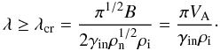 \begin{equation} \lambda\ge \lambda_{\rm cr}=\frac{\pi^{1/2}B}{2\gamma_{\rm in}\rho^{1/2}_{\rm n}\rho_{\rm i}}= \frac{\pi V_{\rm A}}{\gamma_{\rm in}\rho_{\rm i}}\cdot \label{longwave} \end{equation}
