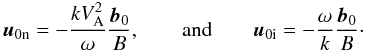 \begin{equation} \vec{u}_{\rm 0n}=-\frac{k V_{\rm A}^2}{\omega}\frac{\vec{b}_0}{B}, \qquad\mbox{and}\qquad \vec{u}_{\rm 0i}=-\frac{\omega}{k}\frac{\vec{b}_0}{B}\cdot \end{equation}