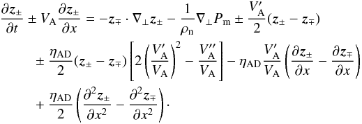 \begin{eqnarray} \lefteqn{\frac{\partial \vec{z}_\pm}{\partial t}\pm V_{\rm A} \frac{\partial\vec{z}_{\pm}}{\partial x}= -\vec{z}_\mp\cdot\nabla_\bot\vec{z}_\pm-\frac{1}{\rho_{\rm n}}\nabla_\bot P_{\rm m} \pm\frac{V_{\rm A}^\prime}{2}(\vec{z}_\pm-\vec{z}_\mp)} \nonumber \\ & & \quad~ \pm\frac{\eta_{\rm AD}}{2}(\vec{z}_\pm-\vec{z}_\mp) \left[2\left(\frac{V^\prime_{\rm A}}{V_{\rm A}}\right)^2- \frac{V^{\prime\prime}_{\rm A}}{V_{\rm A}}\right] -\eta_{\rm AD}\frac{V_{\rm A}^\prime}{V_{\rm A}} \left(\frac{\partial\vec{z}_{\pm}}{\partial x} -\frac{\partial\vec{z}_{\mp}}{\partial x}\right) \nonumber \\ & & \quad~ +\frac{\eta_{\rm AD}}{2}\left(\frac{\partial^2\vec{z}_{\pm}}{\partial x^2} -\frac{\partial^2\vec{z}_{\mp}}{\partial x^2}\right) \cdot \label{evolzspatialzmp} \end{eqnarray}