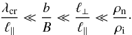 \begin{equation} \frac{\lambda_{\rm cr}}{\ell_{||}} \ll \frac{b}{B} \ll \frac{\ell_\bot}{\ell_{||}} \ll \frac{\rho_{\rm n}}{\rho_{\rm i}} \cdot \label{hp} \end{equation}