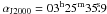 \hbox{$\alpha_\mathrm{J2000}=03^\mathrm{h}25^\mathrm{m}35\fs9$}