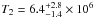 \hbox{$T_2=6.4_{-1.4}^{+2.8}\times 10^6$}
