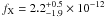 \hbox{$f_{\rm X}=2.2_{-1.9}^{+0.5}\times 10^{-12}$}
