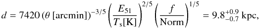 \begin{equation} d=7420 \, (\theta~[\mathrm{arcmin}])^{-3/5}\left(\frac{E_{51}}{T_\mathrm{s}[\mathrm{K}]}\right)^{2/5}\left(\frac{f}{\mathrm{Norm}} \right)^{1/5}=9.8^{+0.9}_{-0.7}~\mathrm{kpc}, \end{equation}