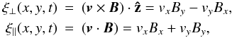 \begin{eqnarray*} \xi_{\perp}(x,y,t)&=&\left({\vec{v}}\times{{\vec{B}}}\right)\cdot{\zhat}=v_xB_y-v_yB_x, \\ \xi_{||}(x,y,t)&=&\left({\vec{v}\cdot{\vec{B}}}\right)=v_xB_x+v_yB_y, \end{eqnarray*}