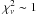 \hbox{$\chi^2_\nu\sim1$}
