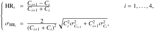 \begin{displaymath} \left\{ \begin{array}{llll} \mathrm{HR}_{i} & = & \frac{\displaystyle C_{i+1}-C_{i}}{\displaystyle C_{i+1}+C_{i}} &\qquad i=1,\ldots,4,\\ & & & \\ \sigma_{\mathrm{HR}_i} & = & \frac{\displaystyle 2}{\displaystyle (C_{i+1}+C_{i})^2}\sqrt{C_{i}^2\sigma_{C_{i+1}}^2 + C_{i+1}^2\sigma_{C_{i}}^2}, \end{array} \right. \end{displaymath}