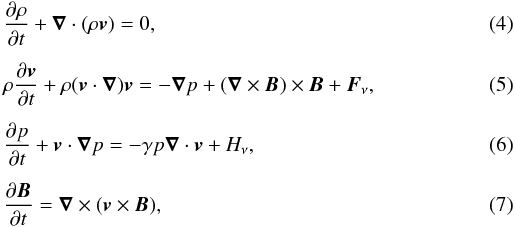 \begin{eqnarray} \label{n_mass}&& \frac{\partial \rho}{\partial t} + \boldnabla\cdot(\rho\vec{v}) = 0, \\[1.5mm] \label{n_motion}&& \rho\frac{\partial\vec{v}}{\partial t}+\rho(\vec{v}\cdot\boldnabla)\vec{v} = -\boldnabla p + (\boldnabla\times\vec{B})\times\vec{B} + \vec{F}_{\nu}, \\[1.5mm] \label{n_energy}&& \frac{\partial p}{\partial t}+\vec{v}\cdot\boldnabla p = -\gamma p \boldnabla\cdot\vec{v}+H_{\nu}, \\[1.5mm] \label{n_induction}&& \frac{\partial\vec{B}}{\partial t} = \boldnabla\times(\vec{v}\times\vec{B}), \end{eqnarray}