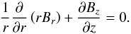 \begin{equation} \frac{1}{r}\frac{\partial}{\partial r}\left(rB_r\right) + \frac{\partial B_z}{\partial z}=0. \end{equation}