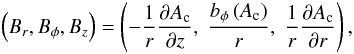 \begin{equation} \left(B_r, B_{\phi}, B_z\right) = \left(-\frac{1}{r}\frac{\partial A_{\rm c}}{\partial z},\; \frac{b_{\phi}\left(A_{\rm c}\right)}{r},\; \frac{1}{r}\frac{\partial A_{\rm c}}{\partial r}\right), \end{equation}