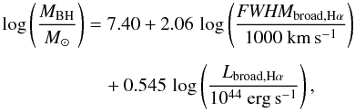 \begin{eqnarray} \log \left(\frac{ \mmbh}{\msun} \right) &=& 7.40 + 2.06\, \log \left(\frac{\textit{FWHM}_{{\rm broad,H}\alpha}}{1000~\kms} \right) \nonumber\\[1.5mm] &&\quad + 0.545\, \log \left(\frac{L_{\mathrm{broad, H}\alpha}}{10^{44}~\ergs} \right), \label{eq:mha} \end{eqnarray}
