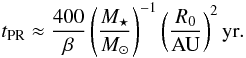 \begin{equation} t_{\rm PR} \approx \frac{400}{\beta} \left(\frac{M_\star}{M_\odot}\right)^{-1} \left(\frac{R_0}{\rm AU}\right)^2 {\rm yr}. \end{equation}