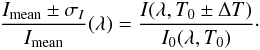\appendix \setcounter{section}{4} \begin{eqnarray} \frac{I_{\rm mean} \pm \sigma_I}{I_{\rm mean}} (\lambda)= \frac{I(\lambda, T_0 \pm \Delta T)}{I_0(\lambda, T_0)}\cdot \label{eq_planck} \end{eqnarray}