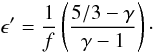 \begin{equation} \epsilon'=\frac{1}{f} \left( \frac{5/3-\gamma}{\gamma -1}\right)\cdot \end{equation}