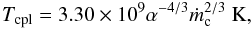 \begin{equation} \label{T_cpl} T_{\rm {cpl}}= 3.30\times 10^9 \alpha^{-4/3}\dot m_{\rm c}^{2/3} ~{\rm K}, \end{equation}