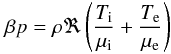 \begin{equation} \beta p = \rho\Re \left(\frac{T_{\rm i}}{\mu_{\rm i}} +\frac{T_{\rm e}}{\mu_{\rm e}}\right) \end{equation}