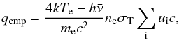 \begin{equation} \label{qcmp} q_{\rm {cmp}}=\frac{4kT_{\rm e}-h\bar{\nu}} {m_{\rm e} c^2} n_{\rm e}\sigma_{\rm T}\sum_{\rm i}{u_{\rm i}c}, \end{equation}