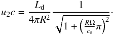 \begin{equation} u_2c={L_{\rm d}\over {4\pi R^2}}{1\over {\sqrt{1+\left(\frac{R\Omega}{c_{\rm s}}\pi\right)^2}}}\cdot \end{equation}