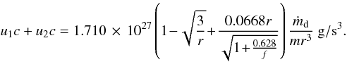 \begin{equation} u_1c+u_2c=1.710\,\times\, 10^{27} \left(1\!-\!\sqrt{\frac{3}{r}}\!+\!\frac{0.0668 r}{\sqrt{1\!+\!\frac{0.628}{f}}}\right) \frac{\dot m_{\rm d}}{mr^3}~\rm{g/s^3}. \end{equation}