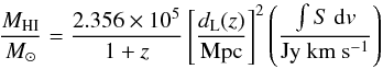 \begin{equation} \frac{M_{\rm HI}}{ M_{\odot}} = \frac{2.356\times 10^5}{1+z} \left[ \frac{d_{\rm L}(z)}{\rm Mpc}\right]^2 \left(\frac{\int S~{\rm d}v}{\rm Jy~km~s^{-1}} \right) \label{eq_MHI} \end{equation}