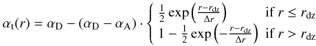 \begin{equation} \alphat(r) = \alphaD - (\alphaD - \alphaA) \cdot \left\{ \begin{array}{ll} \frac{1}{2} \exp\left( \frac{r-\Rd}{\Delta r} \right) & \text{if } r \leq \Rd\\ 1 - \frac{1}{2} \exp\left(-\frac{r-\Rd}{\Delta r} \right) & \text{if } r > \Rd \end{array}\right. \label{eq:alpha_profile} \end{equation}